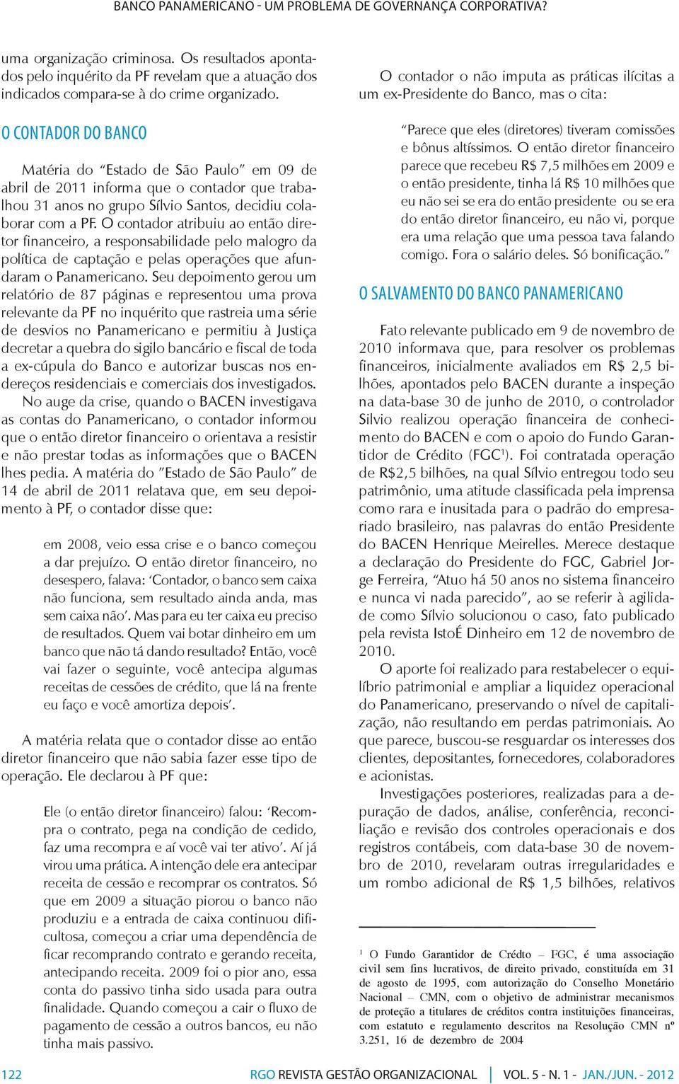 O contador do banco Matéria do Estado de São Paulo em 09 de abril de 2011 informa que o contador que trabalhou 31 anos no grupo Sílvio Santos, decidiu colaborar com a PF.