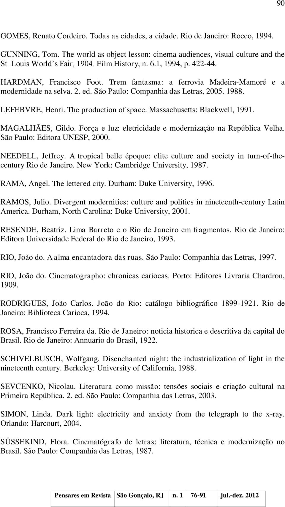 The production of space. Massachusetts: Blackwell, 1991. MAGALHÃES, Gildo. Força e luz: eletricidade e modernização na República Velha. São Paulo: Editora UNESP, 2000. NEEDELL, Jeffrey.