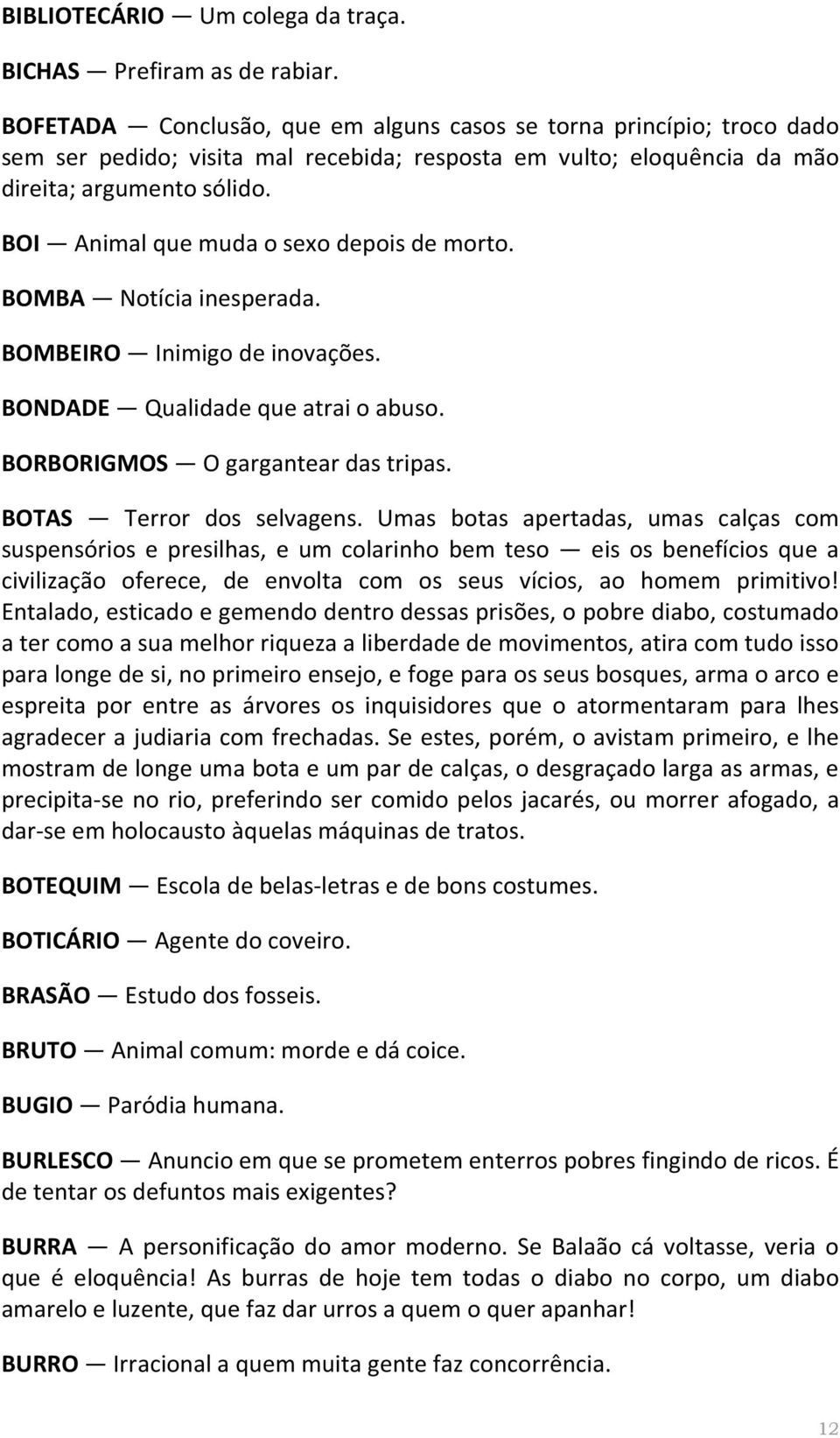 BOI Animal que muda o sexo depois de morto. BOMBA Notícia inesperada. BOMBEIRO Inimigo de inovações. BONDADE Qualidade que atrai o abuso. BORBORIGMOS O gargantear das tripas.