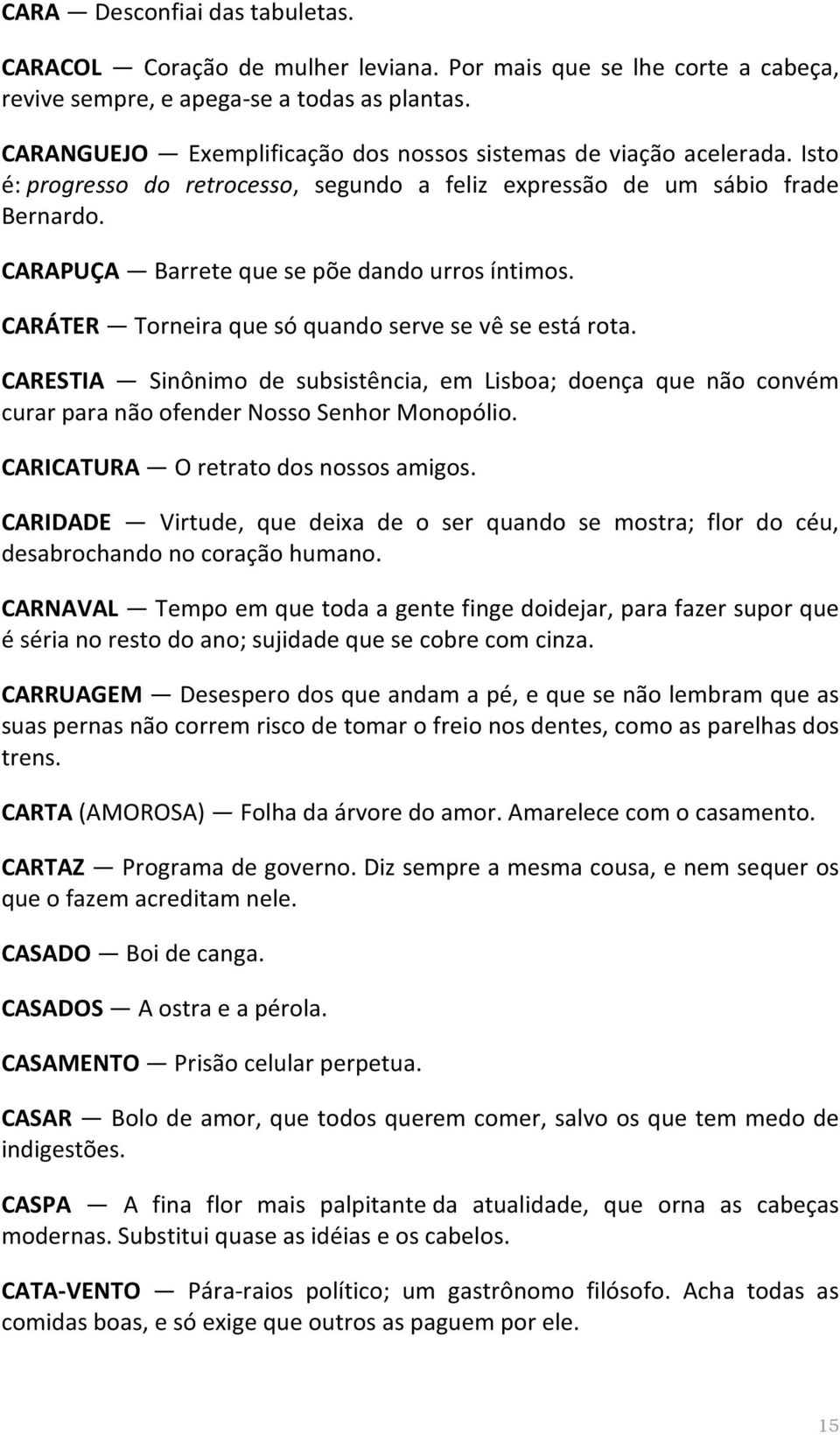 CARAPUÇA Barrete que se põe dando urros íntimos. CARÁTER Torneira que só quando serve se vê se está rota.