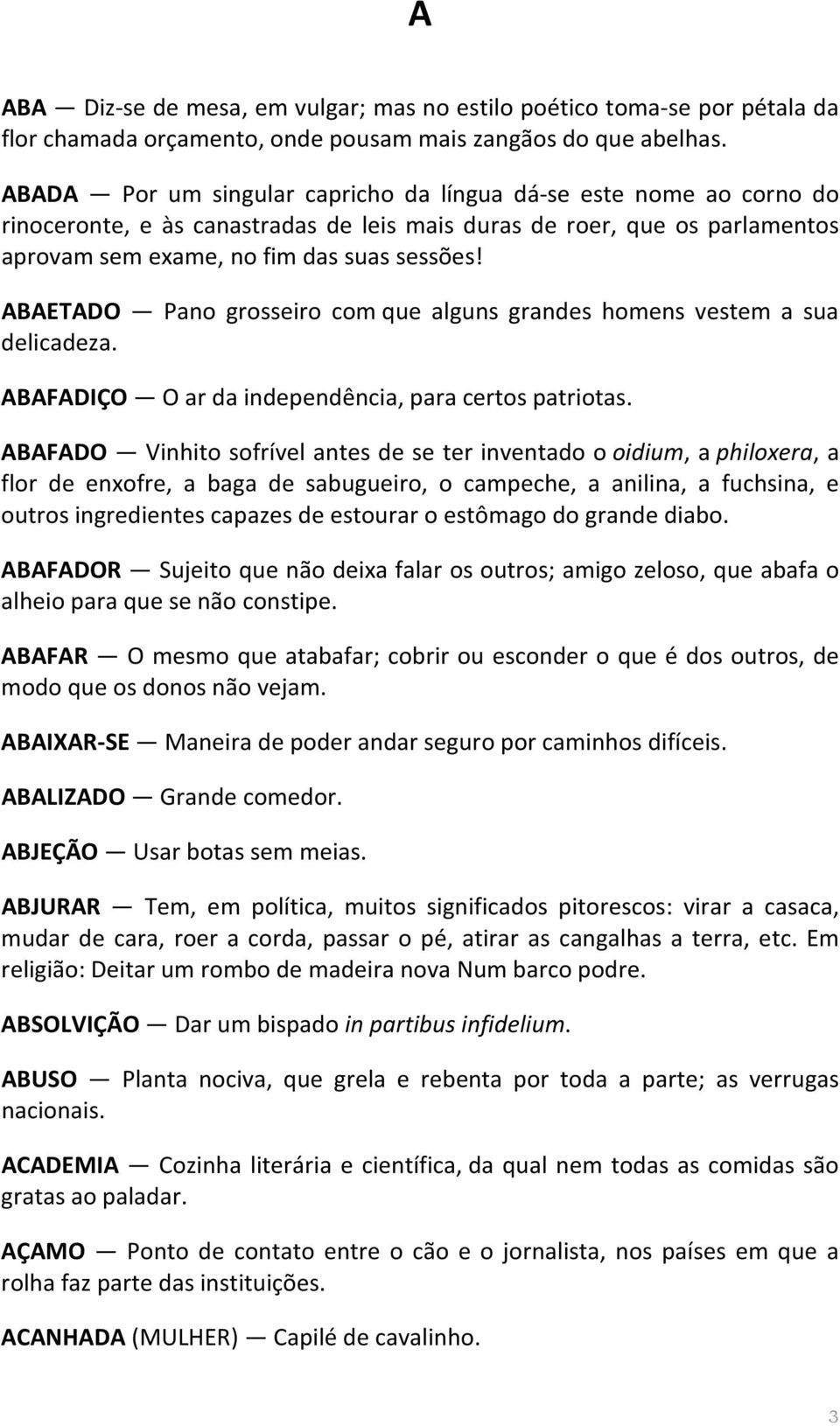 ABAETADO Pano grosseiro com que alguns grandes homens vestem a sua delicadeza. ABAFADIÇO O ar da independência, para certos patriotas.