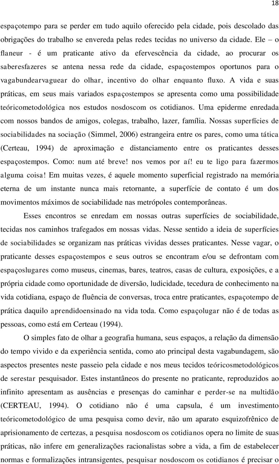 do olhar enquanto fluxo. A vida e suas práticas, em seus mais variados espaçostempos se apresenta como uma possibilidade teóricometodológica nos estudos nosdoscom os cotidianos.