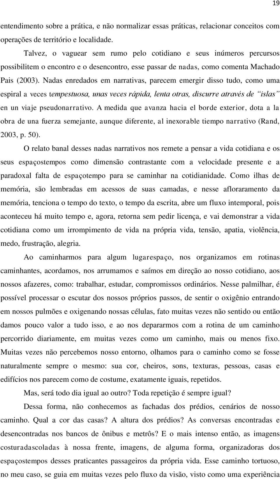 Nadas enredados em narrativas, parecem emergir disso tudo, como uma espiral a veces tempestuosa, unas veces rápida, lenta otras, discurre através de islas en un viaje pseudonarrativo.