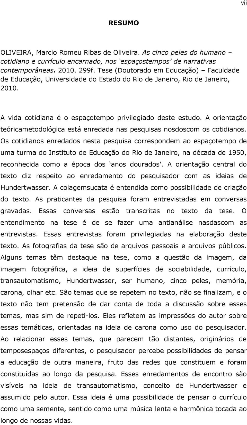 A orientação teóricametodológica está enredada nas pesquisas nosdoscom os cotidianos.