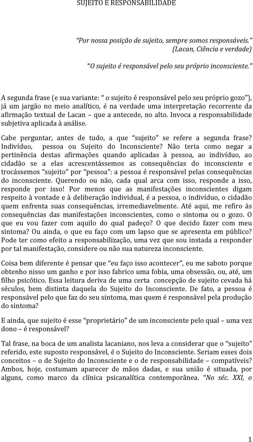 antecede, no alto. Invoca a responsabilidade subjetiva aplicada à análise. Cabe perguntar, antes de tudo, a que sujeito se refere a segunda frase? Indivíduo, pessoa ou Sujeito do Inconsciente?