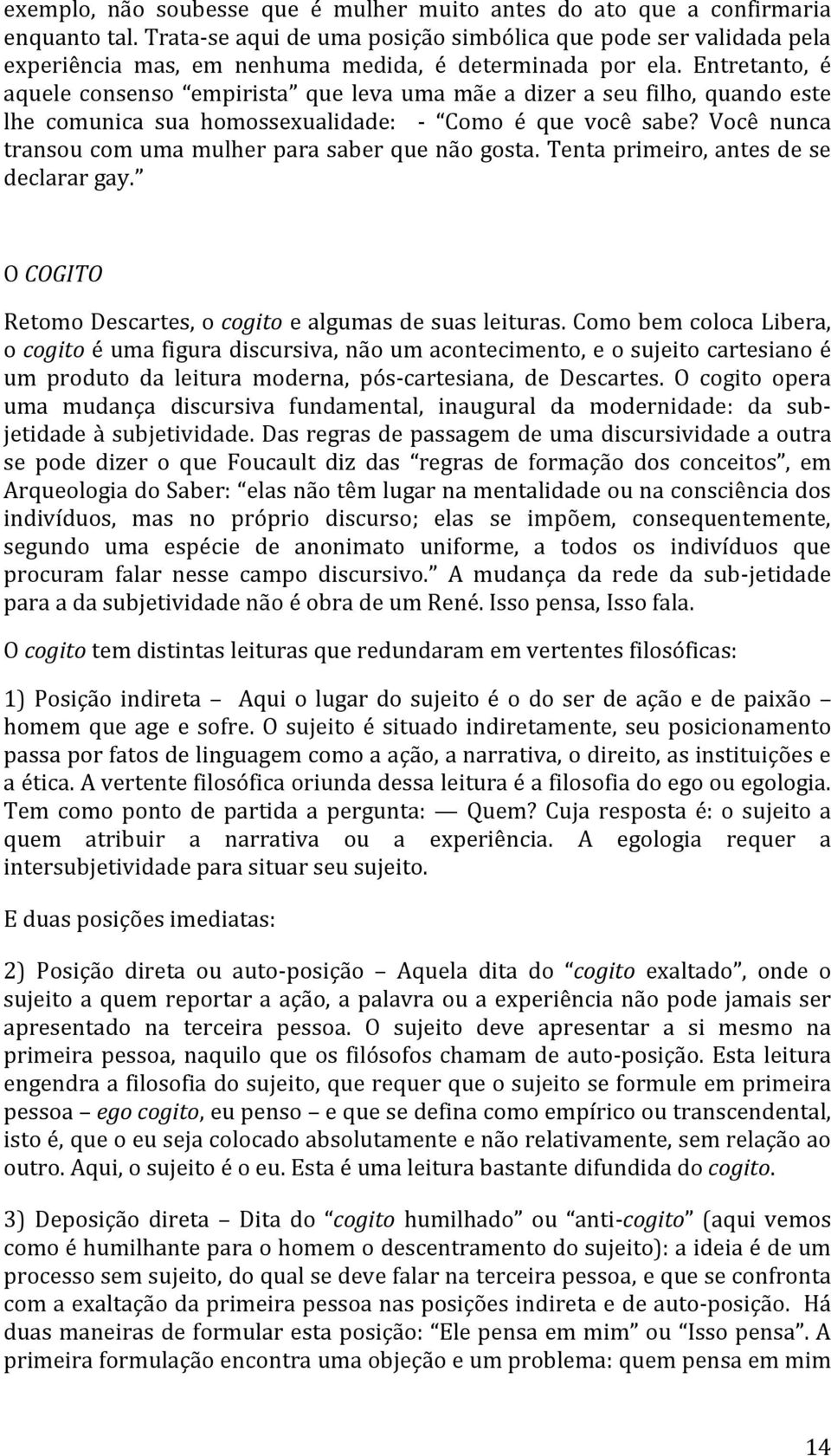 Entretanto, é aquele consenso empirista que leva uma mãe a dizer a seu filho, quando este lhe comunica sua homossexualidade: - Como é que você sabe?