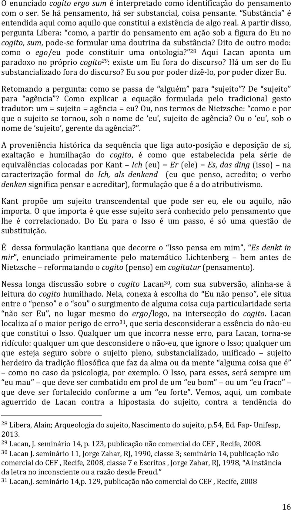 A partir disso, pergunta Libera: como, a partir do pensamento em ação sob a figura do Eu no cogito, sum, pode-se formular uma doutrina da substância?