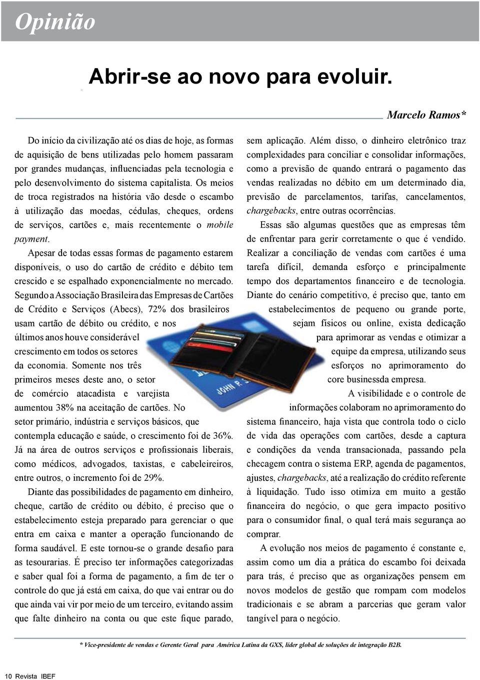 do sistema capitalista. Os meios de troca registrados na história vão desde o escambo à utilização das moedas, cédulas, cheques, ordens de serviços, cartões e, mais recentemente o mobile payment.