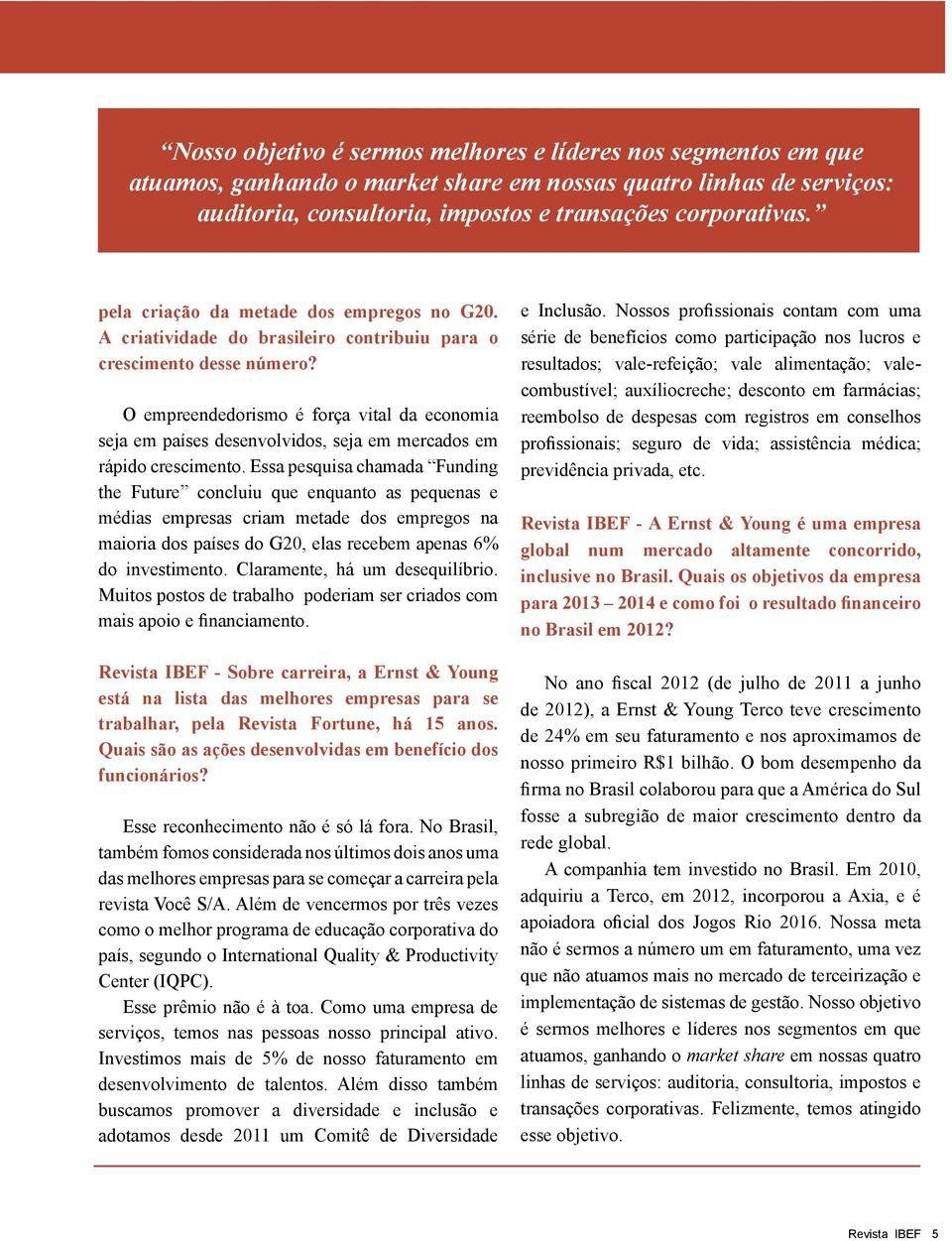 O empreendedorismo é força vital da economia seja em países desenvolvidos, seja em mercados em rápido crescimento.