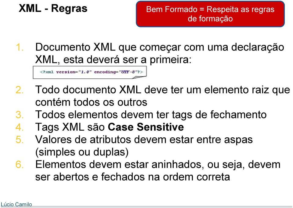 Todo documento XML deve ter um elemento raiz que contém todos os outros 3.