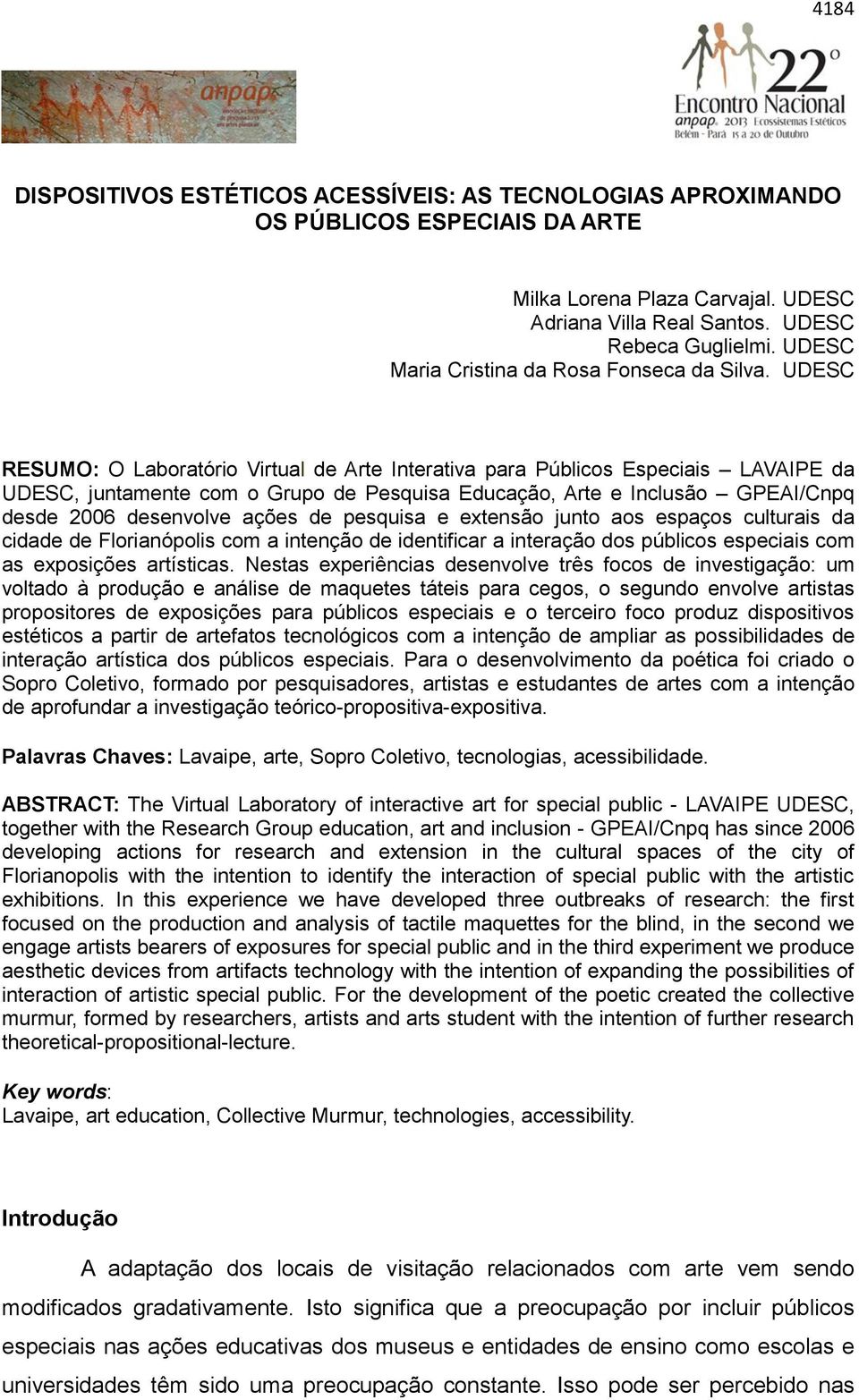 UDESC RESUMO: O Laboratório Virtual de Arte Interativa para Públicos Especiais LAVAIPE da UDESC, juntamente com o Grupo de Pesquisa Educação, Arte e Inclusão GPEAI/Cnpq desde 2006 desenvolve ações de