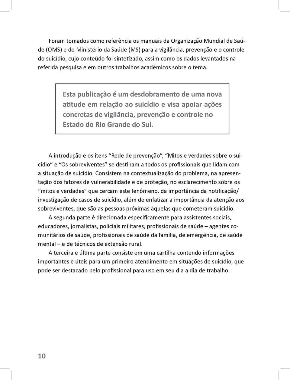 Esta publicação é um desdobramento de uma nova a tude em relação ao suicídio e visa apoiar ações concretas de vigilância, prevenção e controle no Estado do Rio Grande do Sul.