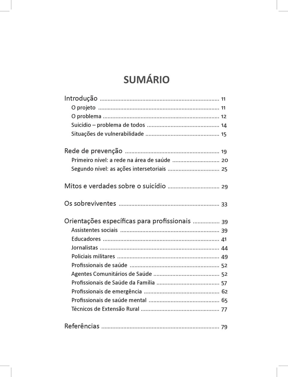 .. 33 Orientações especí cas para pro ssionais... 39 Assistentes sociais... 39 Educadores... 41 Jornalistas... 44 Policiais militares... 49 Pro ssionais de saúde.