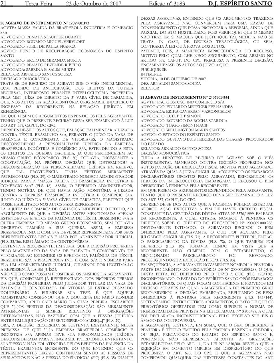 : FUNDO DE RECUPERAÇÃO ECONOMICA DO ESPÍRITO SANTO ADVOGADO: ERCIO DE MIRANDA MURTA ADVOGADO: RENATO REZENDE RIBEIRO ADVOGADA: SABRINA B.