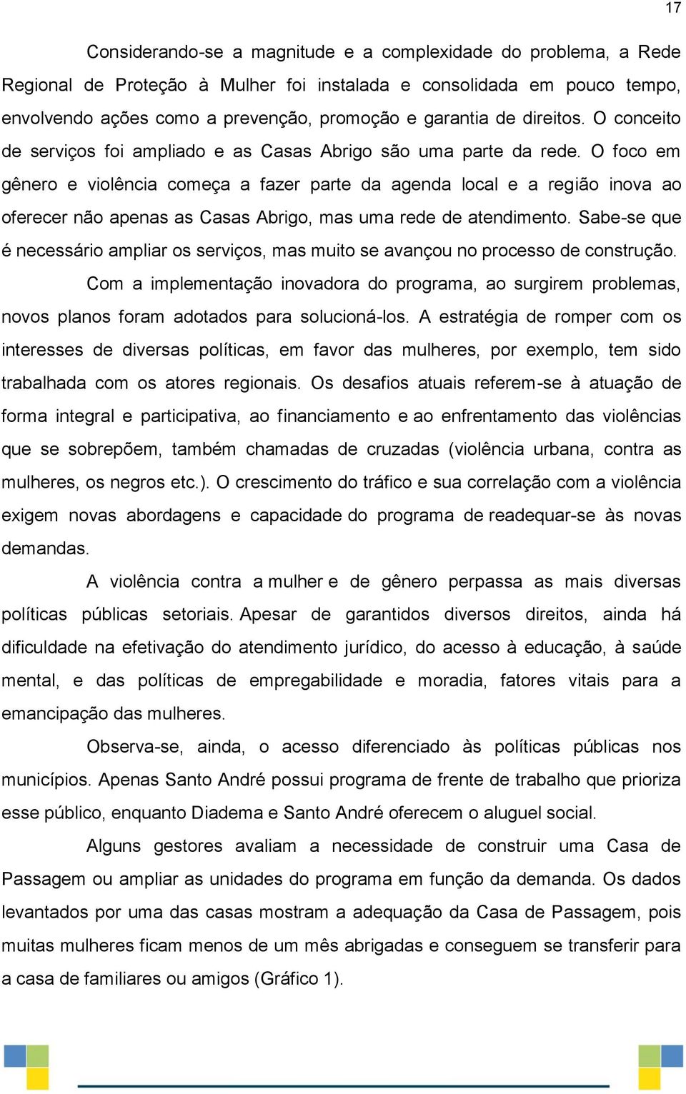 O foco em gênero e violência começa a fazer parte da agenda local e a região inova ao oferecer não apenas as Casas Abrigo, mas uma rede de atendimento.