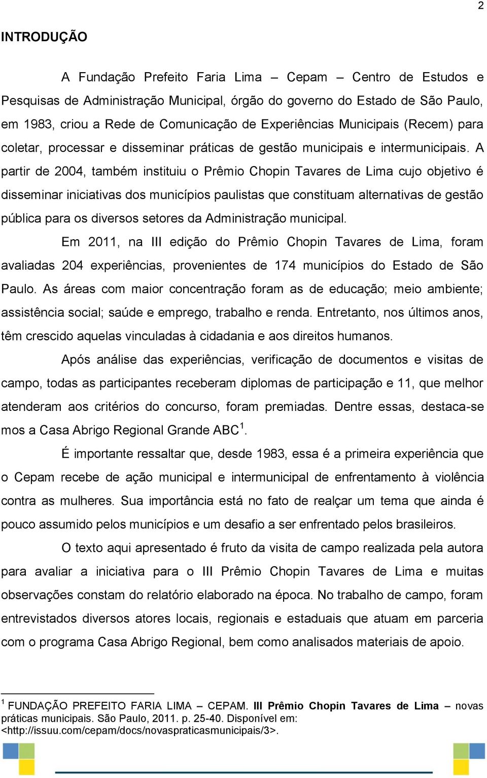 A partir de 2004, também instituiu o Prêmio Chopin Tavares de Lima cujo objetivo é disseminar iniciativas dos municípios paulistas que constituam alternativas de gestão pública para os diversos