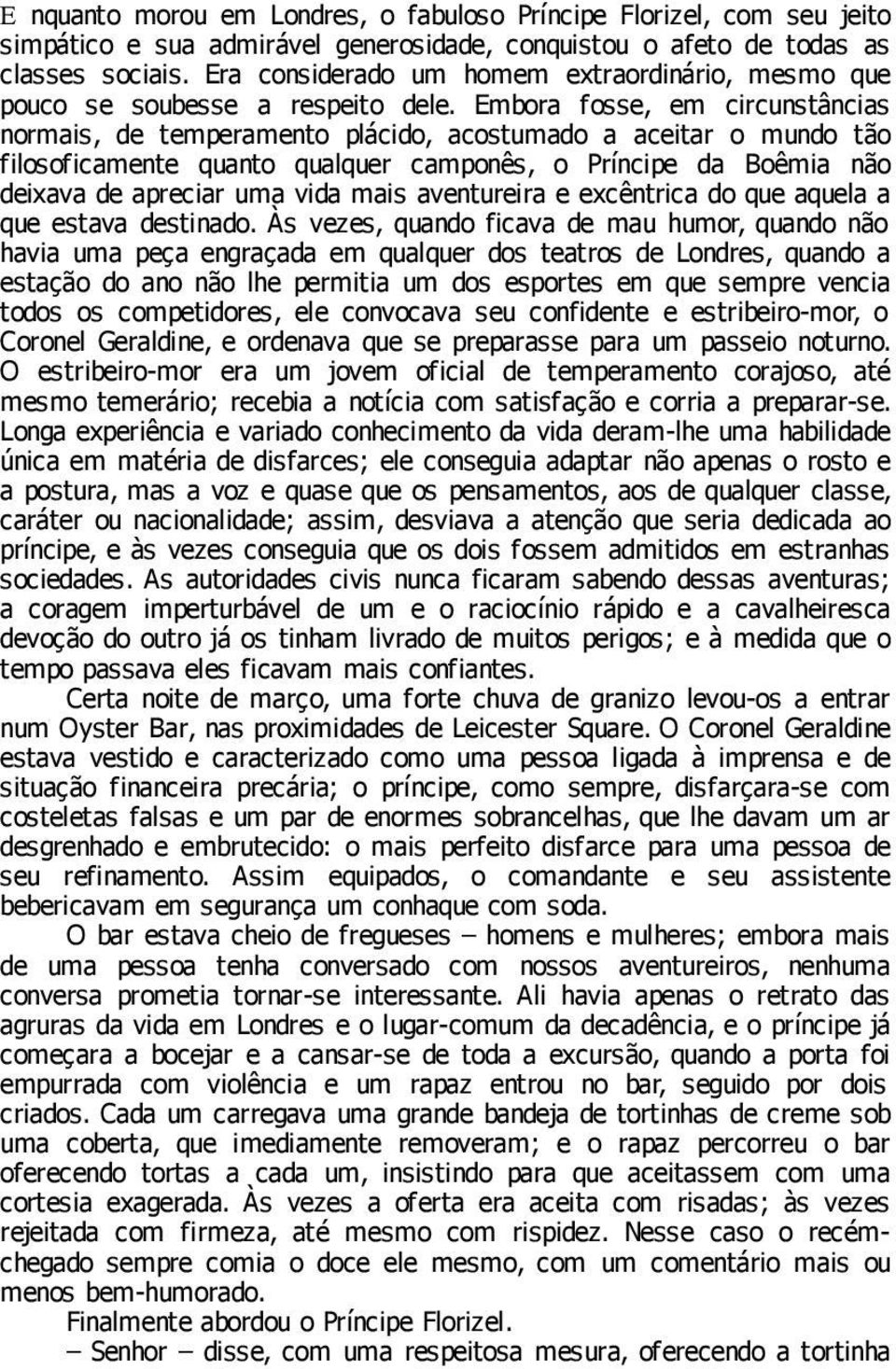 Embora fosse, em circunstâncias normais, de temperamento plácido, acostumado a aceitar o mundo tão filosoficamente quanto qualquer camponês, o Príncipe da Boêmia não deixava de apreciar uma vida mais