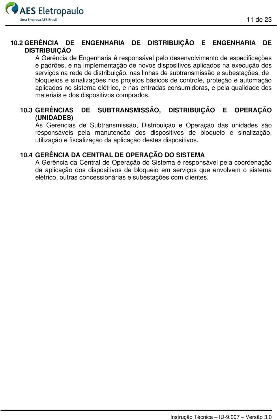 aplicados na execução dos serviços na rede de distribuição, nas linhas de subtransmissão e subestações, de bloqueios e sinalizações nos projetos básicos de controle, proteção e automação aplicados no