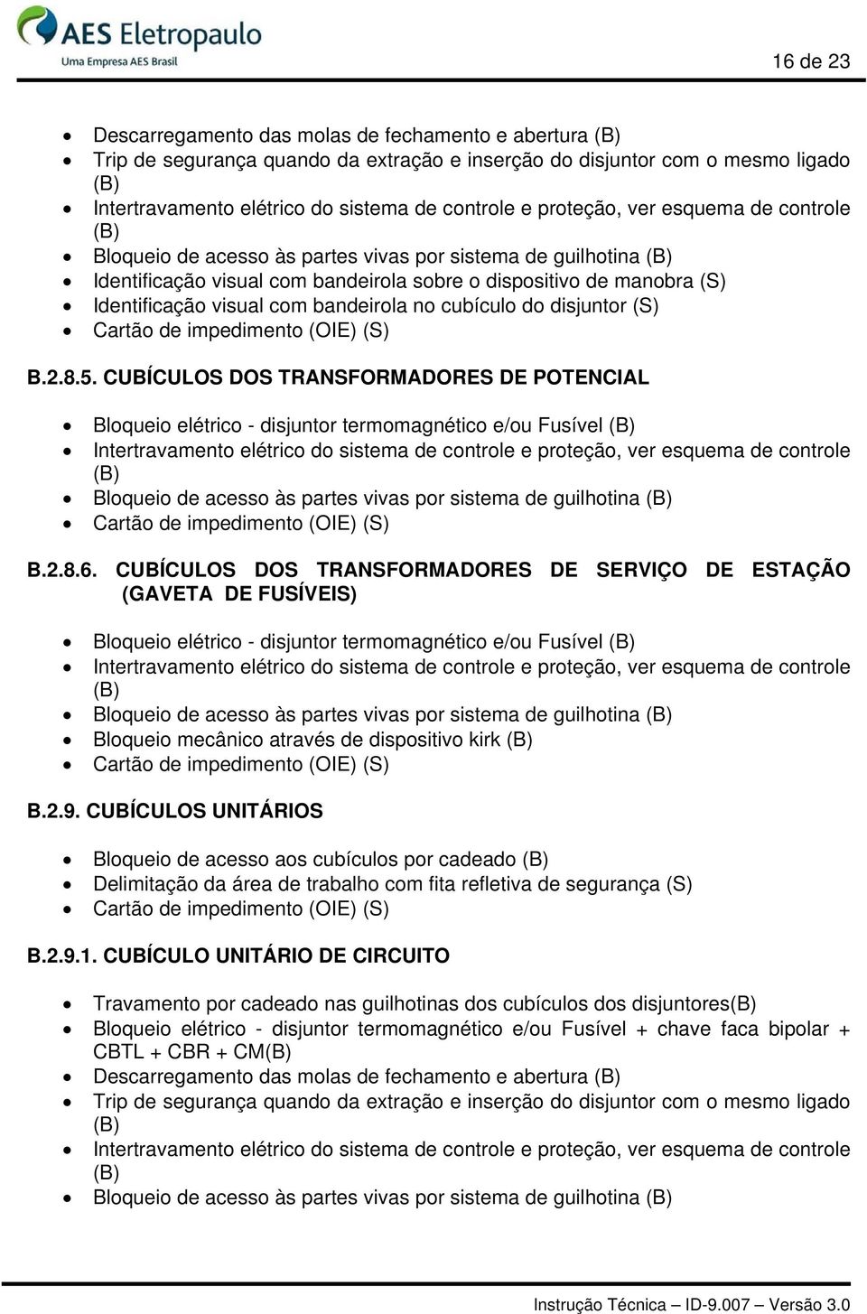 CUBÍCULOS DOS TRANSFORMADORES DE POTENCIAL Bloqueio elétrico - disjuntor termomagnético e/ou Fusível Bloqueio de acesso às partes vivas por sistema de guilhotina B.2.8.6.