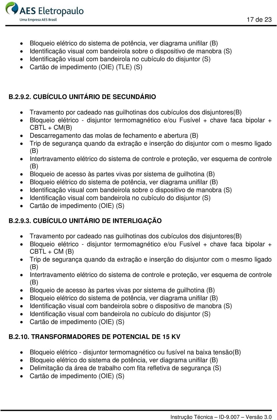 9.2. CUBÍCULO UNITÁRIO DE SECUNDÁRIO Travamento por cadeado nas guilhotinas dos cubículos dos disjuntores Bloqueio elétrico - disjuntor termomagnético e/ou Fusível + chave faca bipolar + CBTL + CM