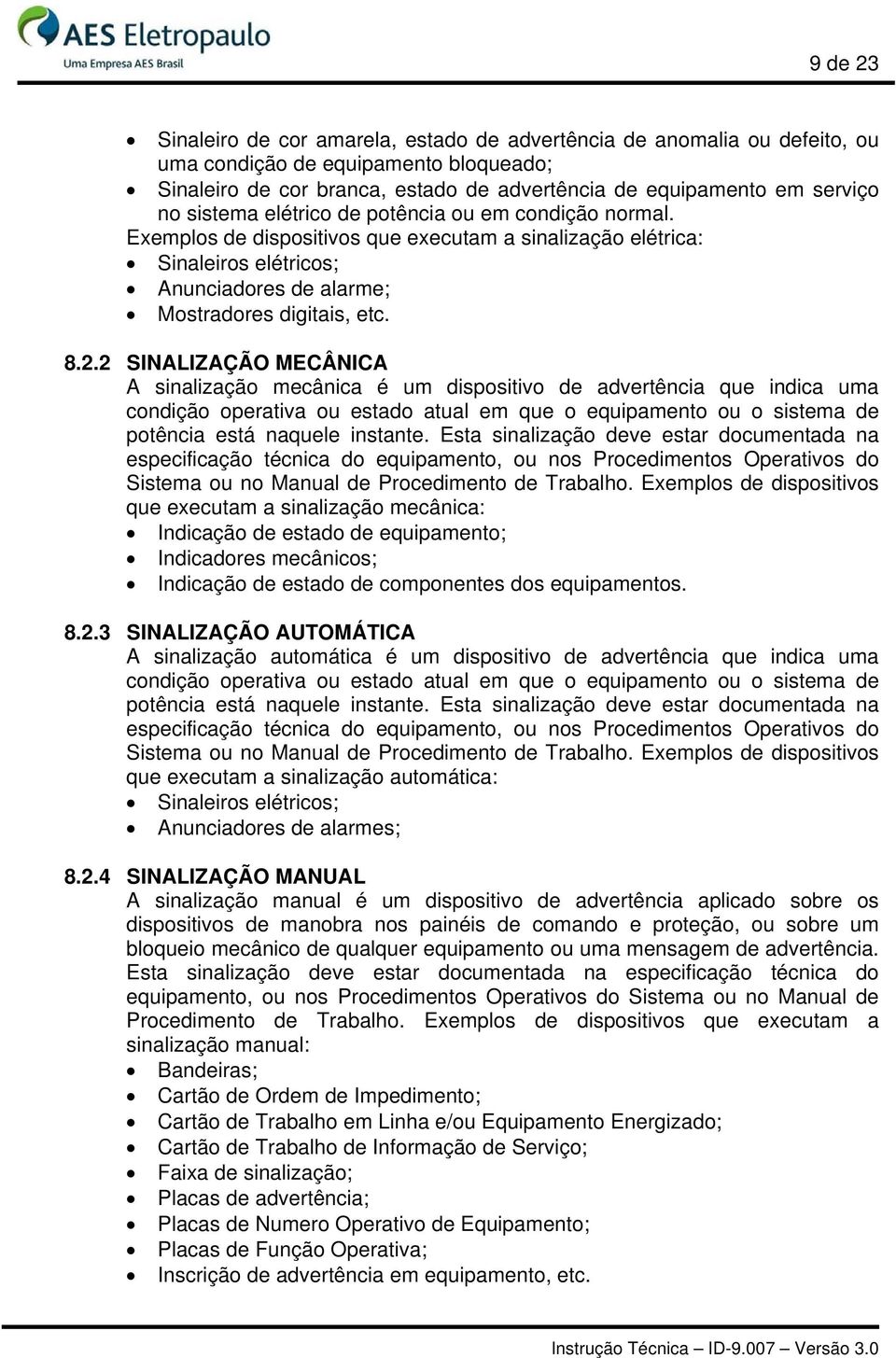 2 SINALIZAÇÃO MECÂNICA A sinalização mecânica é um dispositivo de advertência que indica uma condição operativa ou estado atual em que o equipamento ou o sistema de potência está naquele instante.