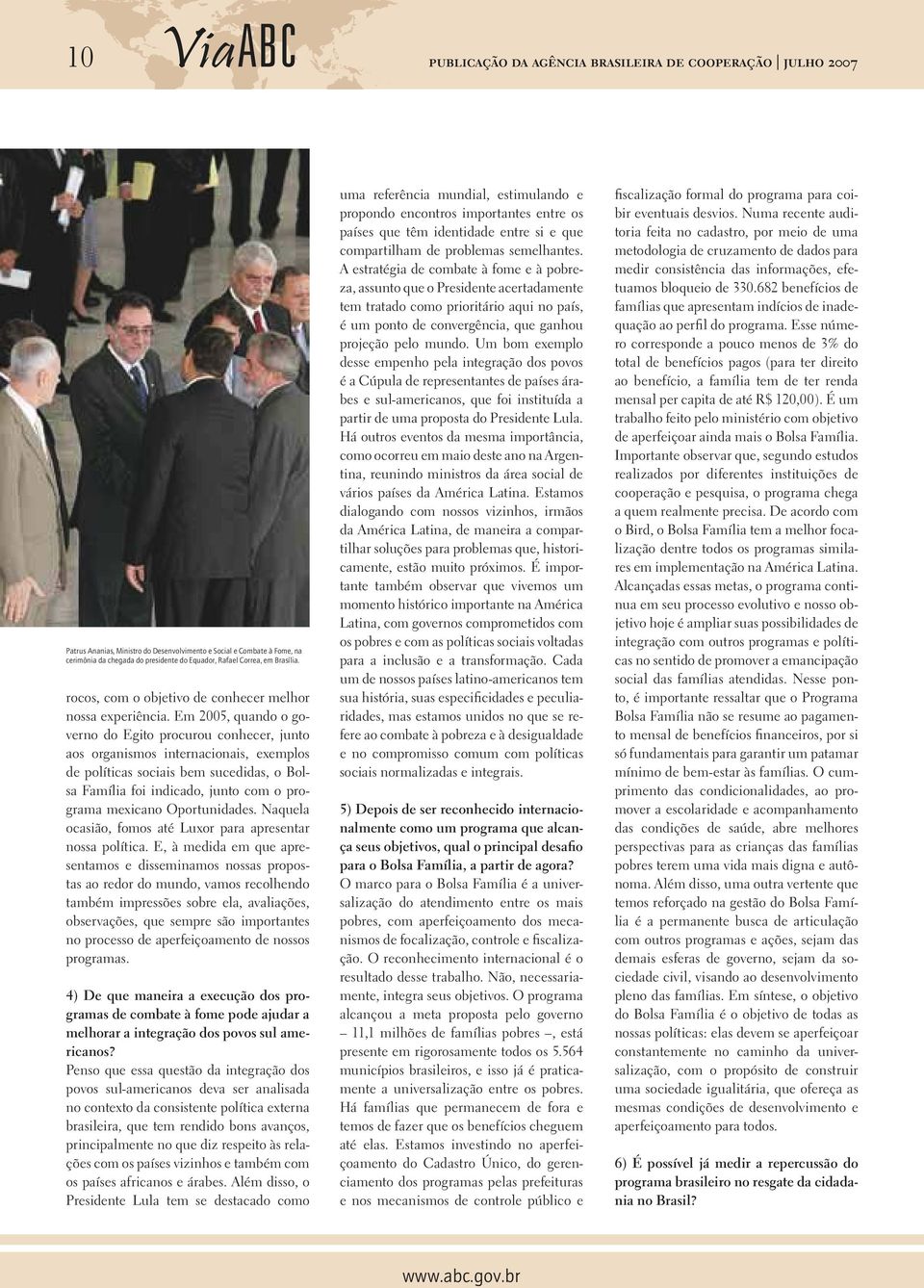 Em 2005, quando o governo do Egito procurou conhecer, junto aos organismos internacionais, exemplos de políticas sociais bem sucedidas, o Bolsa Família foi indicado, junto com o programa mexicano