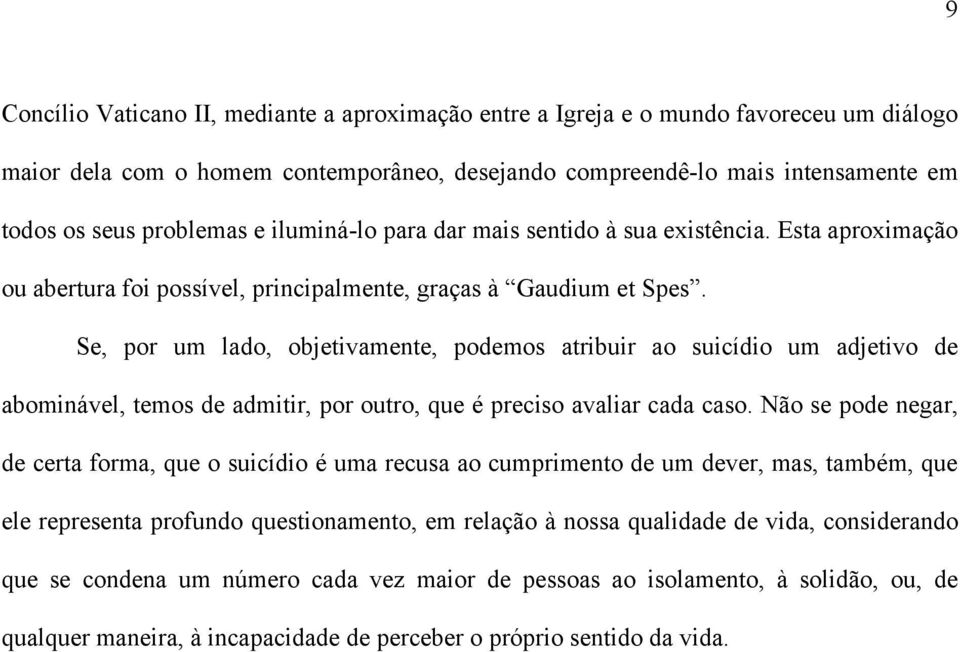 Se, por um lado, objetivamente, podemos atribuir ao suicídio um adjetivo de abominável, temos de admitir, por outro, que é preciso avaliar cada caso.