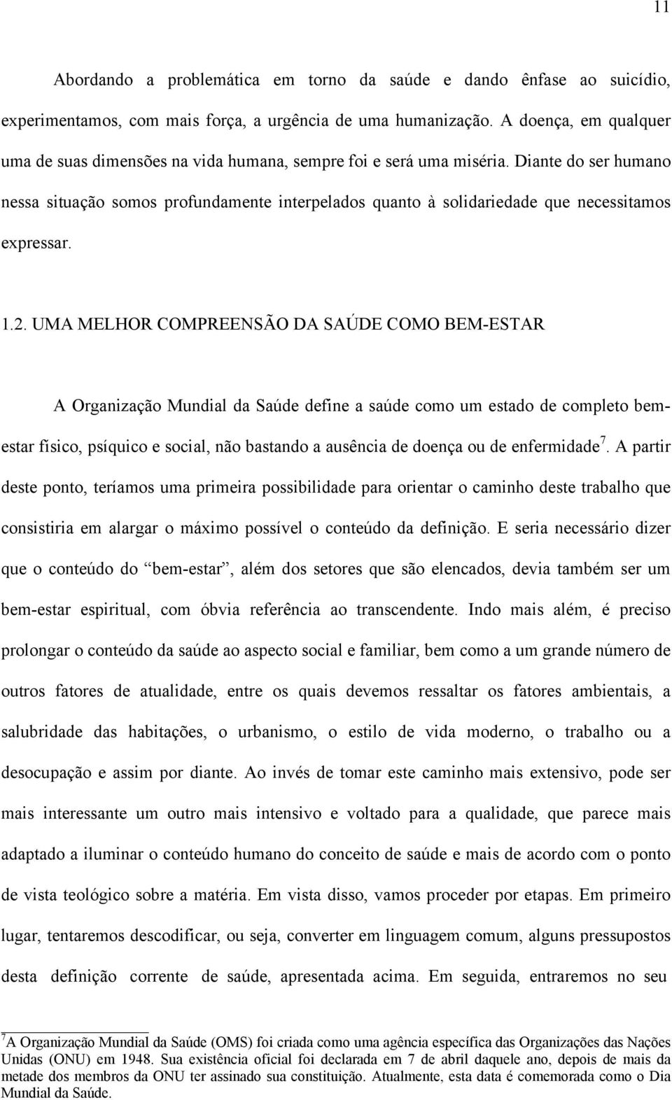 Diante do ser humano nessa situação somos profundamente interpelados quanto à solidariedade que necessitamos expressar. 1.2.