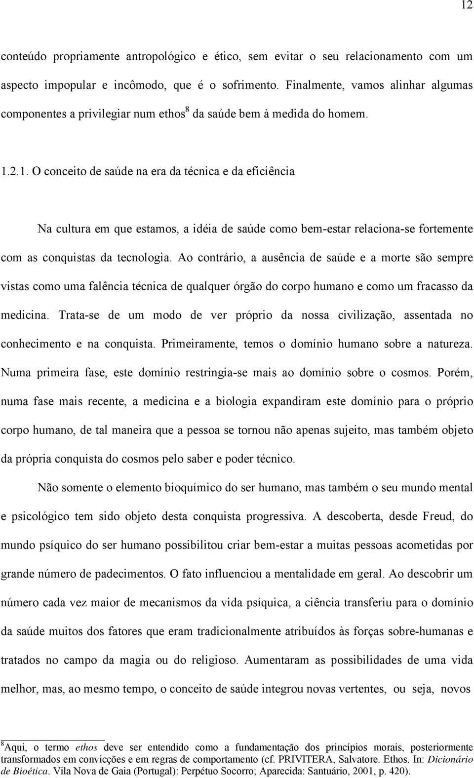 2.1. O conceito de saúde na era da técnica e da eficiência Na cultura em que estamos, a idéia de saúde como bem-estar relaciona-se fortemente com as conquistas da tecnologia.