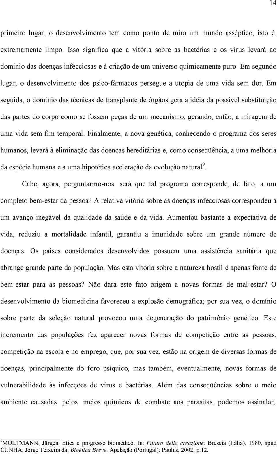 Em segundo lugar, o desenvolvimento dos psico-fármacos persegue a utopia de uma vida sem dor.