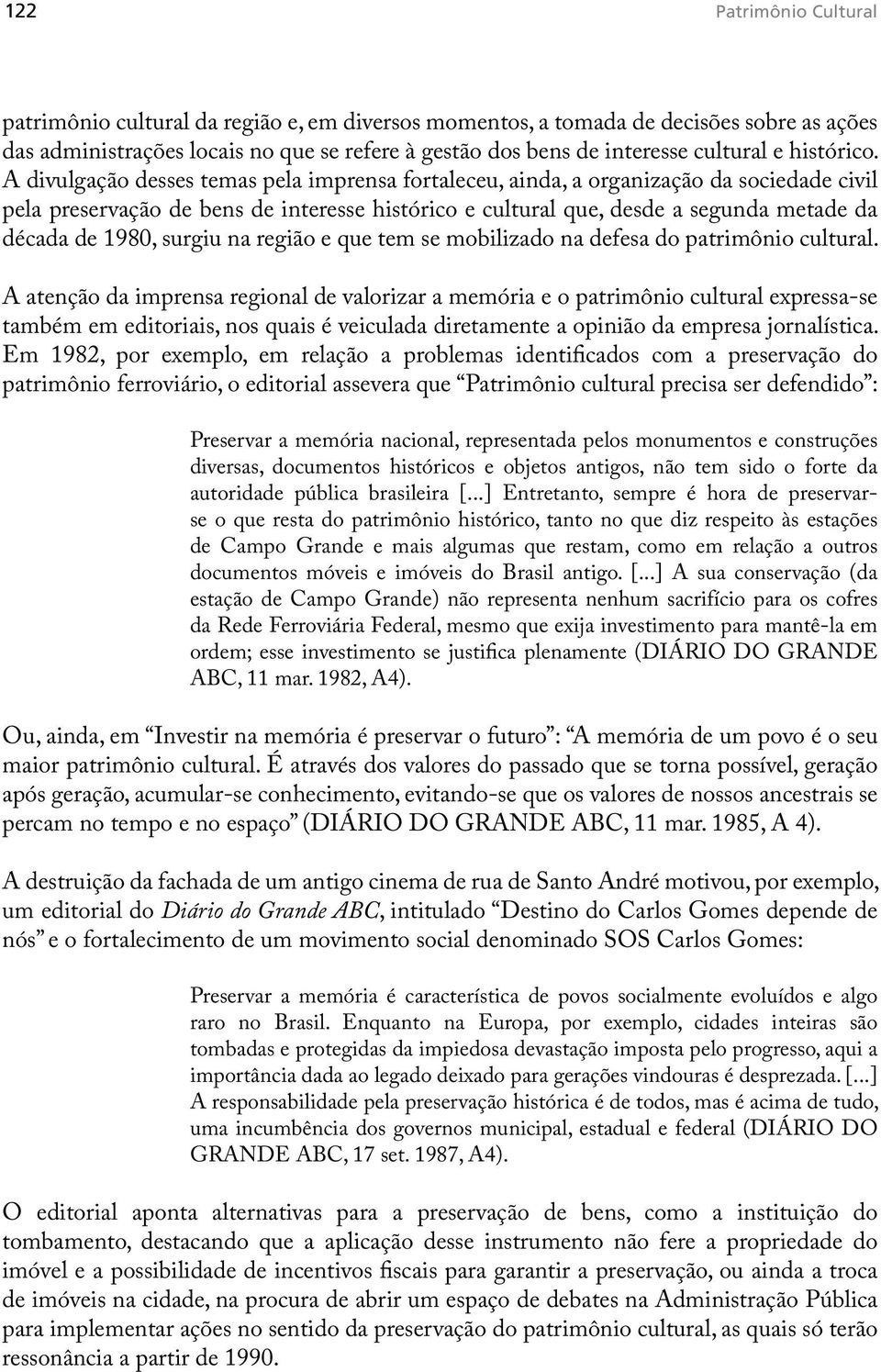 A divulgação desses temas pela imprensa fortaleceu, ainda, a organização da sociedade civil pela preservação de bens de interesse histórico e cultural que, desde a segunda metade da década de 1980,