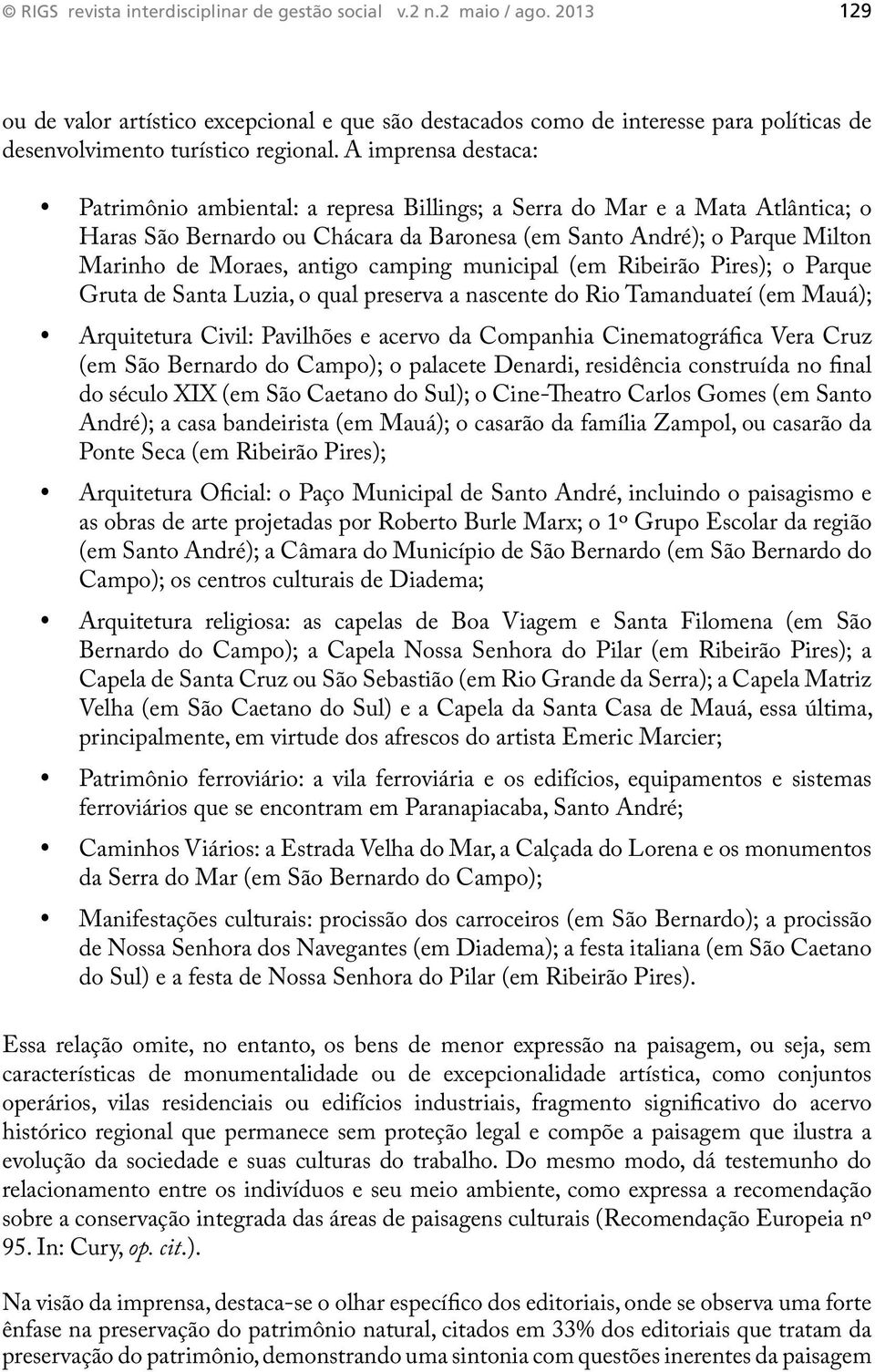 A imprensa destaca: y Patrimônio ambiental: a represa Billings; a Serra do Mar e a Mata Atlântica; o Haras São Bernardo ou Chácara da Baronesa (em Santo André); o Parque Milton Marinho de Moraes,