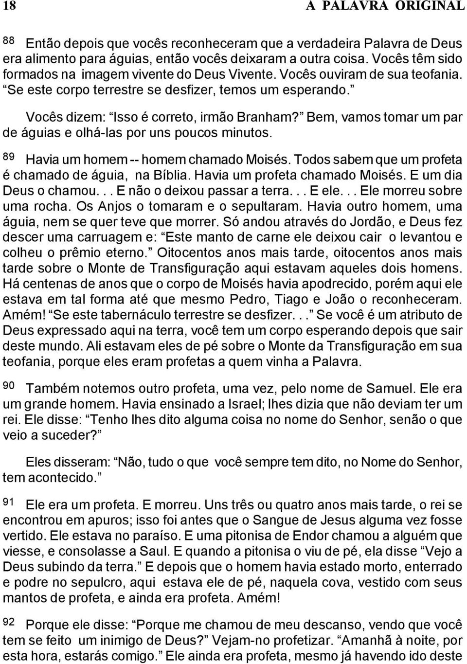 Bem, vamos tomar um par de águias e olhá-las por uns poucos minutos. 89 Havia um homem -- homem chamado Moisés. Todos sabem que um profeta é chamado de águia, na Bíblia.