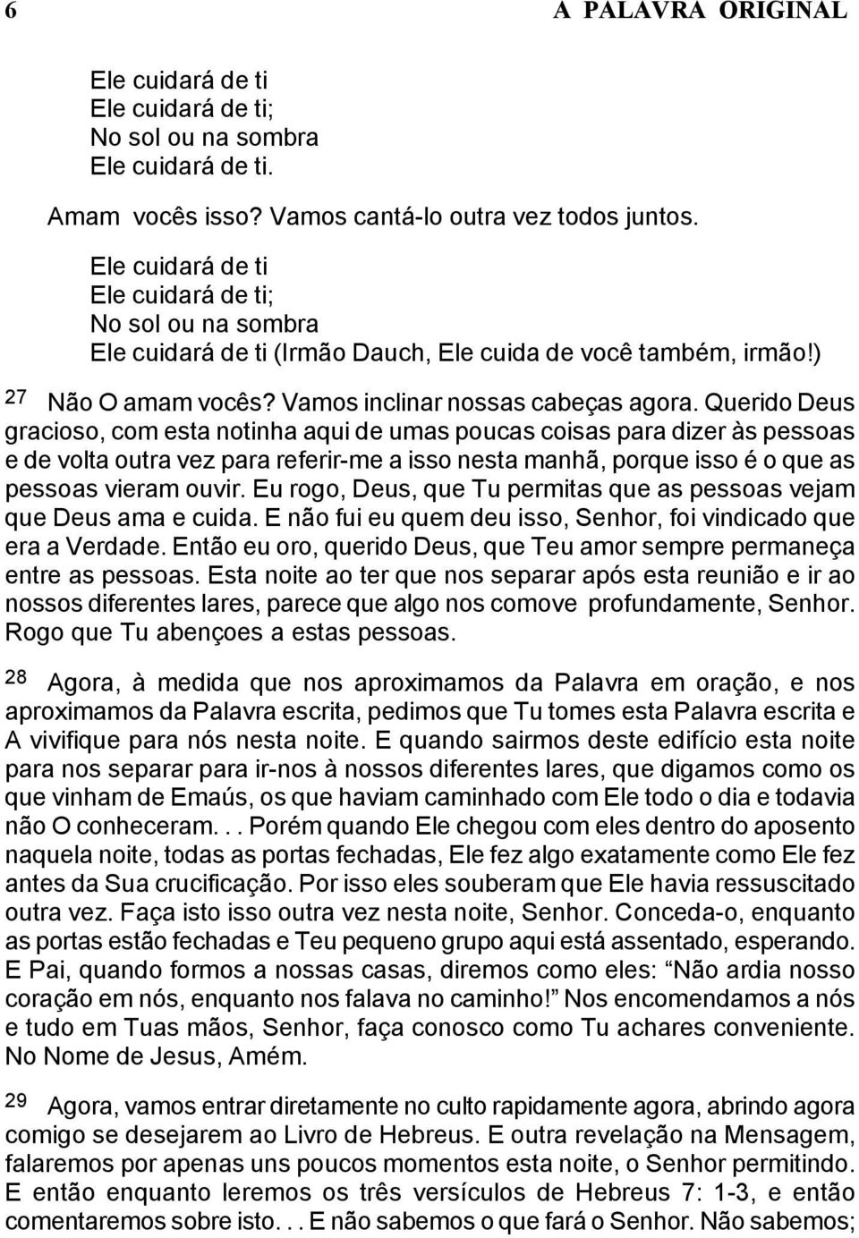 Querido Deus gracioso, com esta notinha aqui de umas poucas coisas para dizer às pessoas e de volta outra vez para referir-me a isso nesta manhã, porque isso é o que as pessoas vieram ouvir.