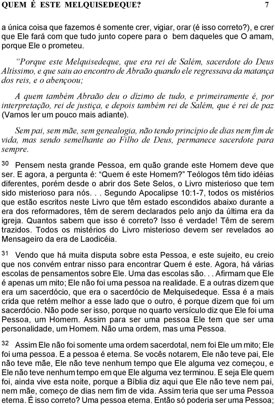 Porque este Melquisedeque, que era rei de Salém, sacerdote do Deus Altíssimo, e que saiu ao encontro de Abraão quando ele regressava da matança dos reis, e o abençoou; A quem também Abraão deu o