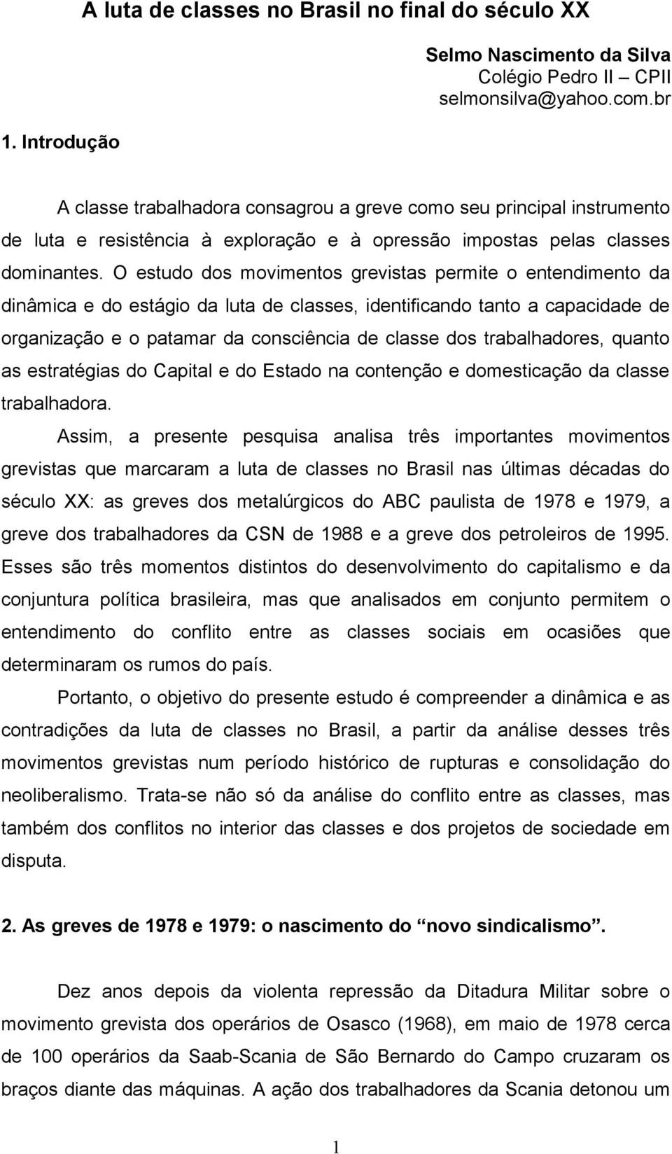 O estudo dos movimentos grevistas permite o entendimento da dinâmica e do estágio da luta de classes, identificando tanto a capacidade de organização e o patamar da consciência de classe dos