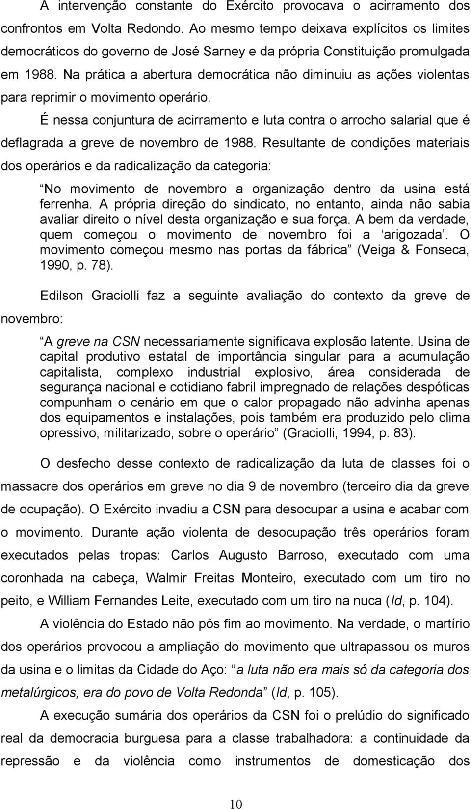 Na prática a abertura democrática não diminuiu as ações violentas para reprimir o movimento operário.