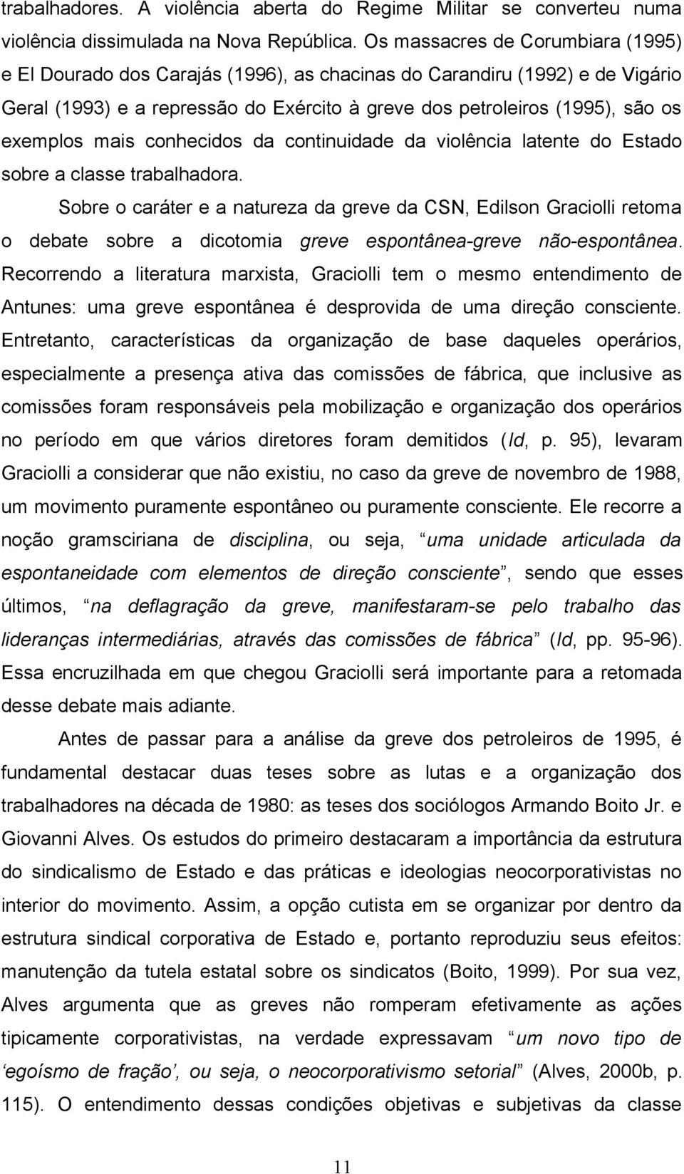 mais conhecidos da continuidade da violência latente do Estado sobre a classe trabalhadora.