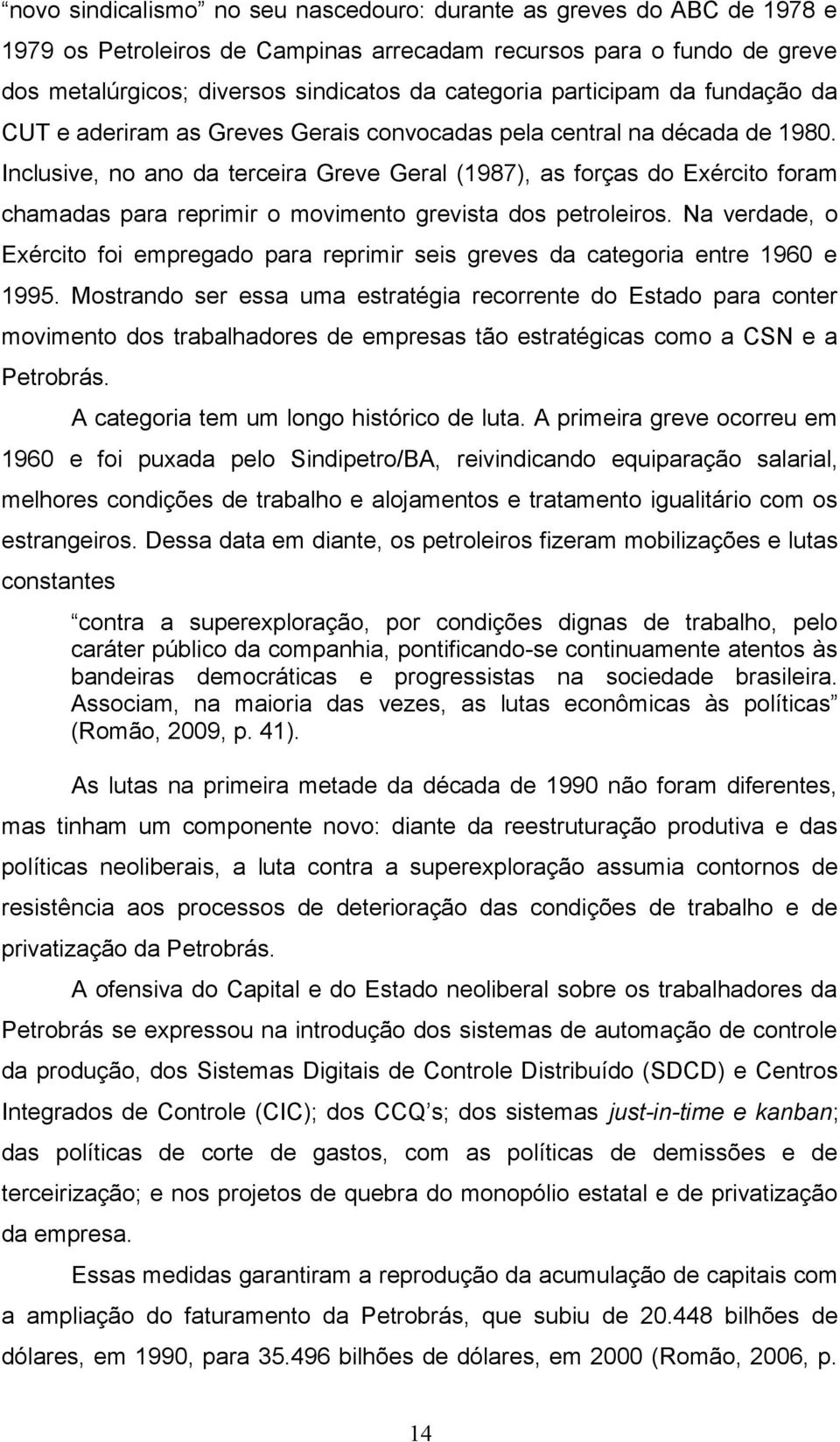 Inclusive, no ano da terceira Greve Geral (1987), as forças do Exército foram chamadas para reprimir o movimento grevista dos petroleiros.