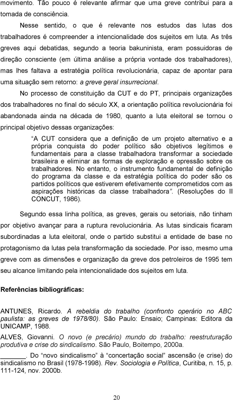 As três greves aqui debatidas, segundo a teoria bakuninista, eram possuidoras de direção consciente (em última análise a própria vontade dos trabalhadores), mas lhes faltava a estratégia política