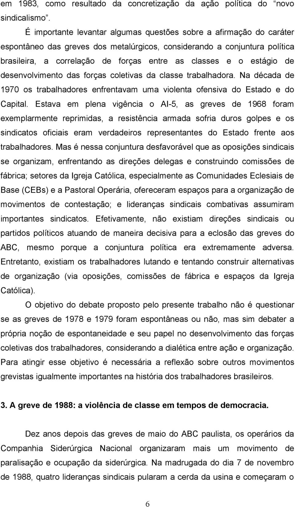 estágio de desenvolvimento das forças coletivas da classe trabalhadora. Na década de 1970 os trabalhadores enfrentavam uma violenta ofensiva do Estado e do Capital.