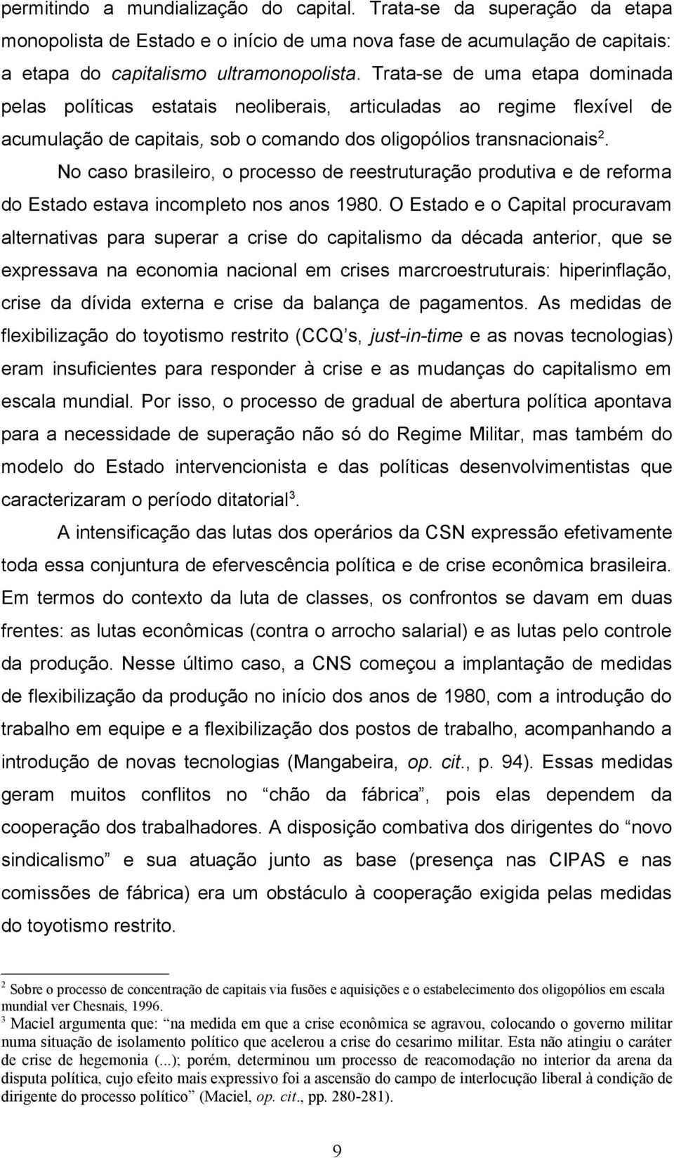 No caso brasileiro, o processo de reestruturação produtiva e de reforma do Estado estava incompleto nos anos 1980.