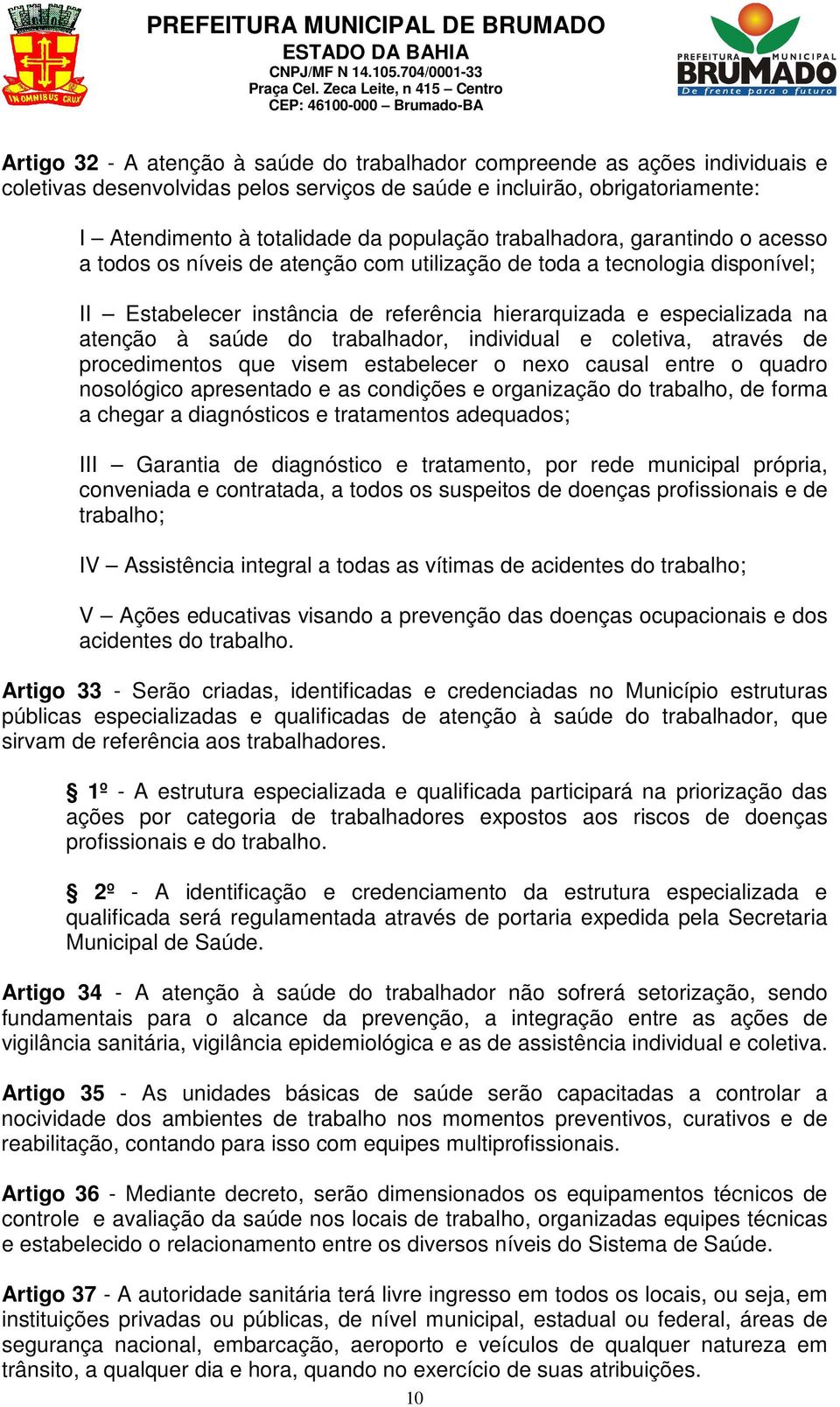 do trabalhador, individual e coletiva, através de procedimentos que visem estabelecer o nexo causal entre o quadro nosológico apresentado e as condições e organização do trabalho, de forma a chegar a