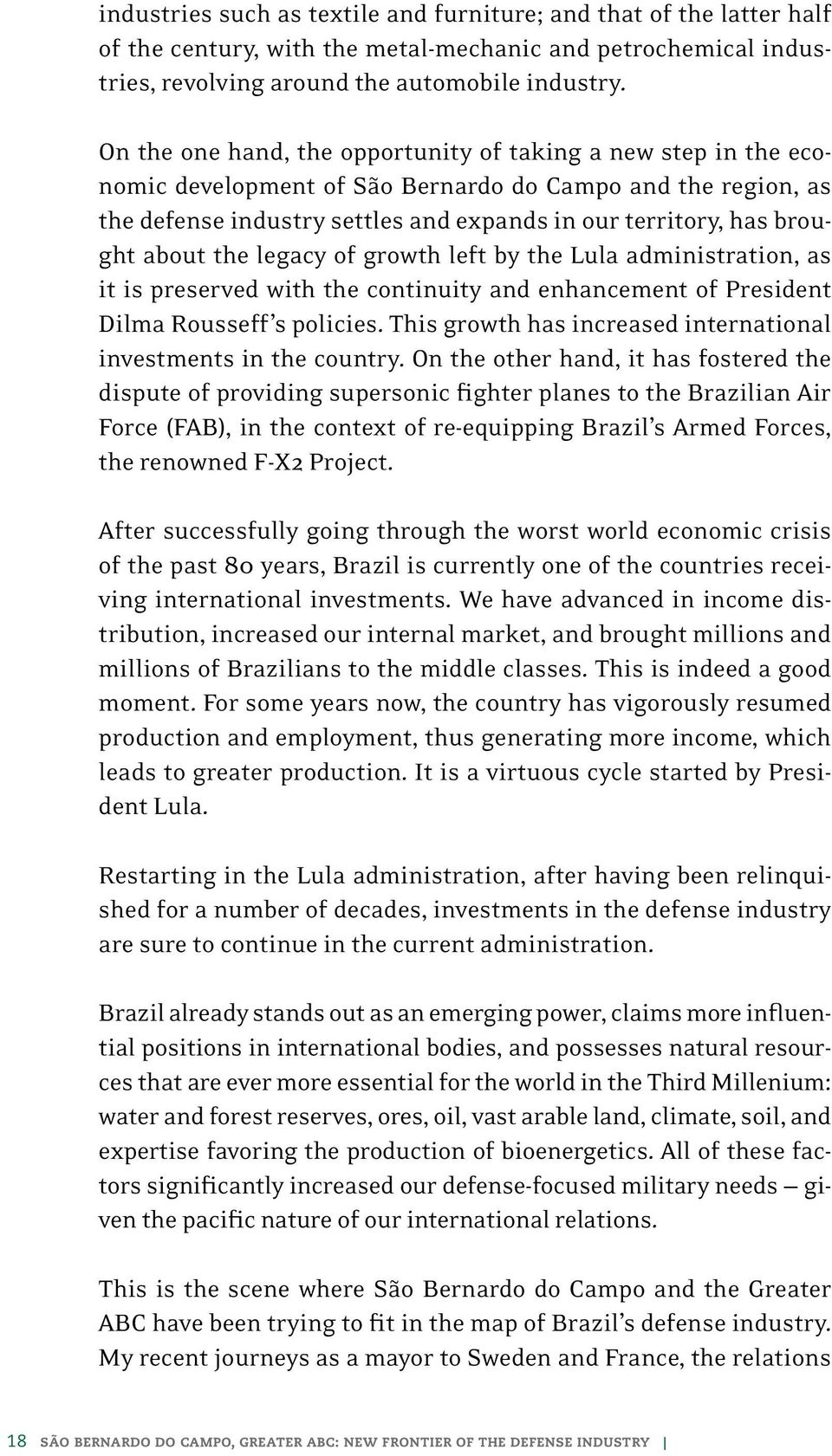 about the legacy of growth left by the Lula administration, as it is preserved with the continuity and enhancement of President Dilma Rousseff s policies.