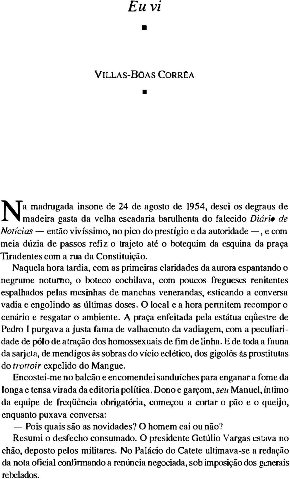 Naquela hora tardia, com as primeiras claridades da aurora espantando o negrume noturno, o boteco cochilava, com poucos fregueses renitentes espalhados pelas rnc...'iinhas de manchas venerandas, e.