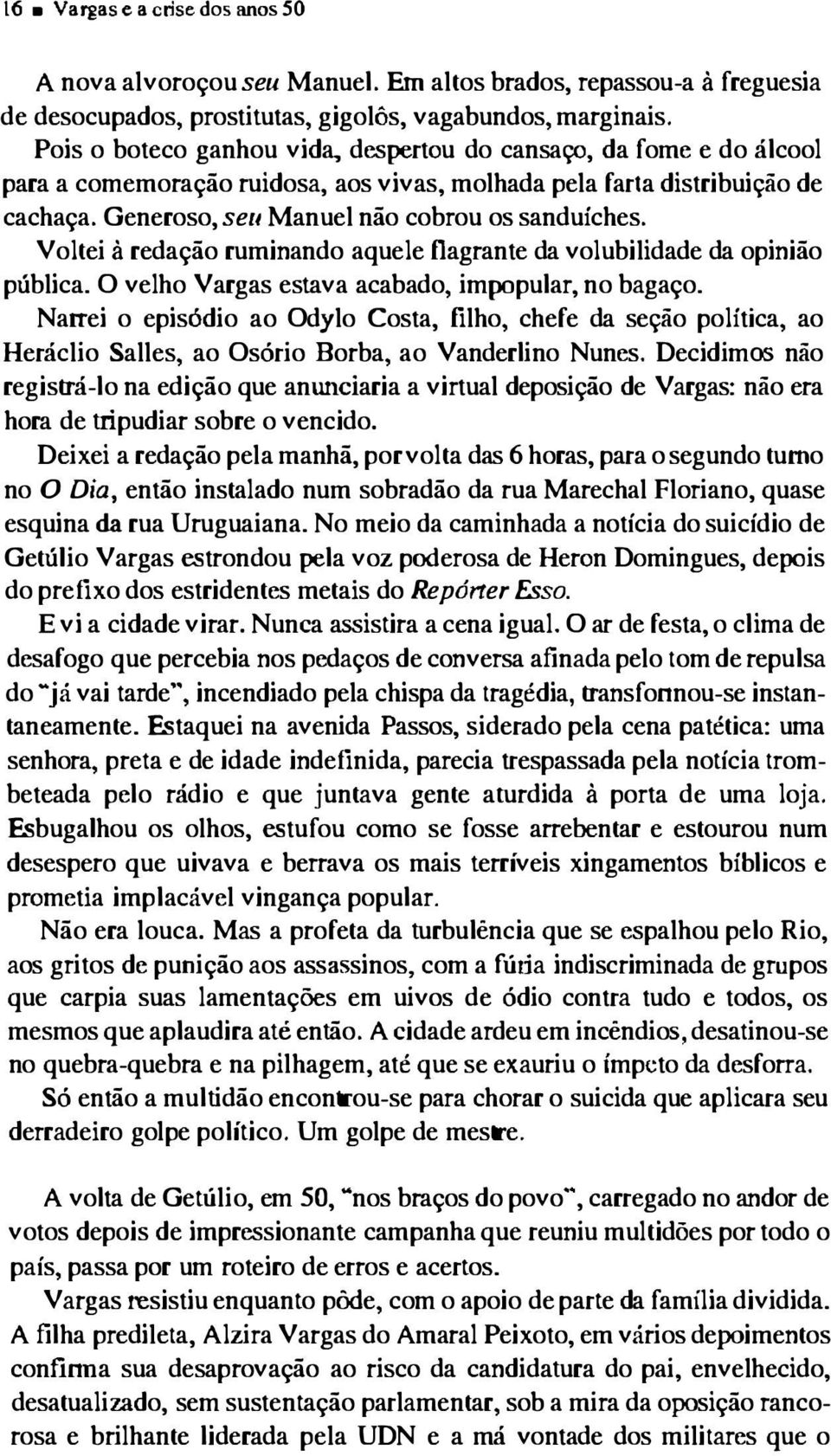 Voltei à redação ruminando aquele flagrante da volubilidade da opinião pública. O velho Vargas estava acabado, impopular, no bagaço.