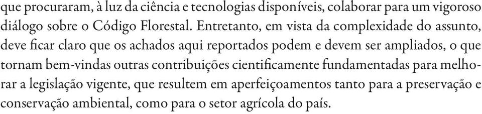 Entretanto, em vista da complexidade do assunto, deve ficar claro que os achados aqui reportados podem e devem ser