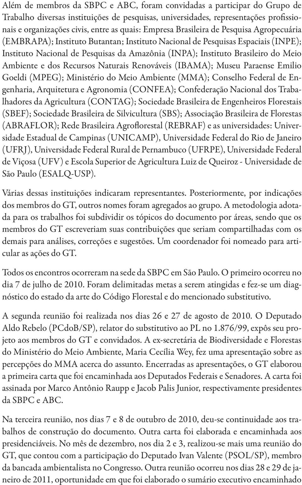 do Meio Ambiente e dos Recursos Naturais Renováveis (IBAMA); Museu Paraense Emilio Goeldi (MPEG); Ministério do Meio Ambiente (MMA); Conselho Federal de Engenharia, Arquitetura e Agronomia (CONFEA);