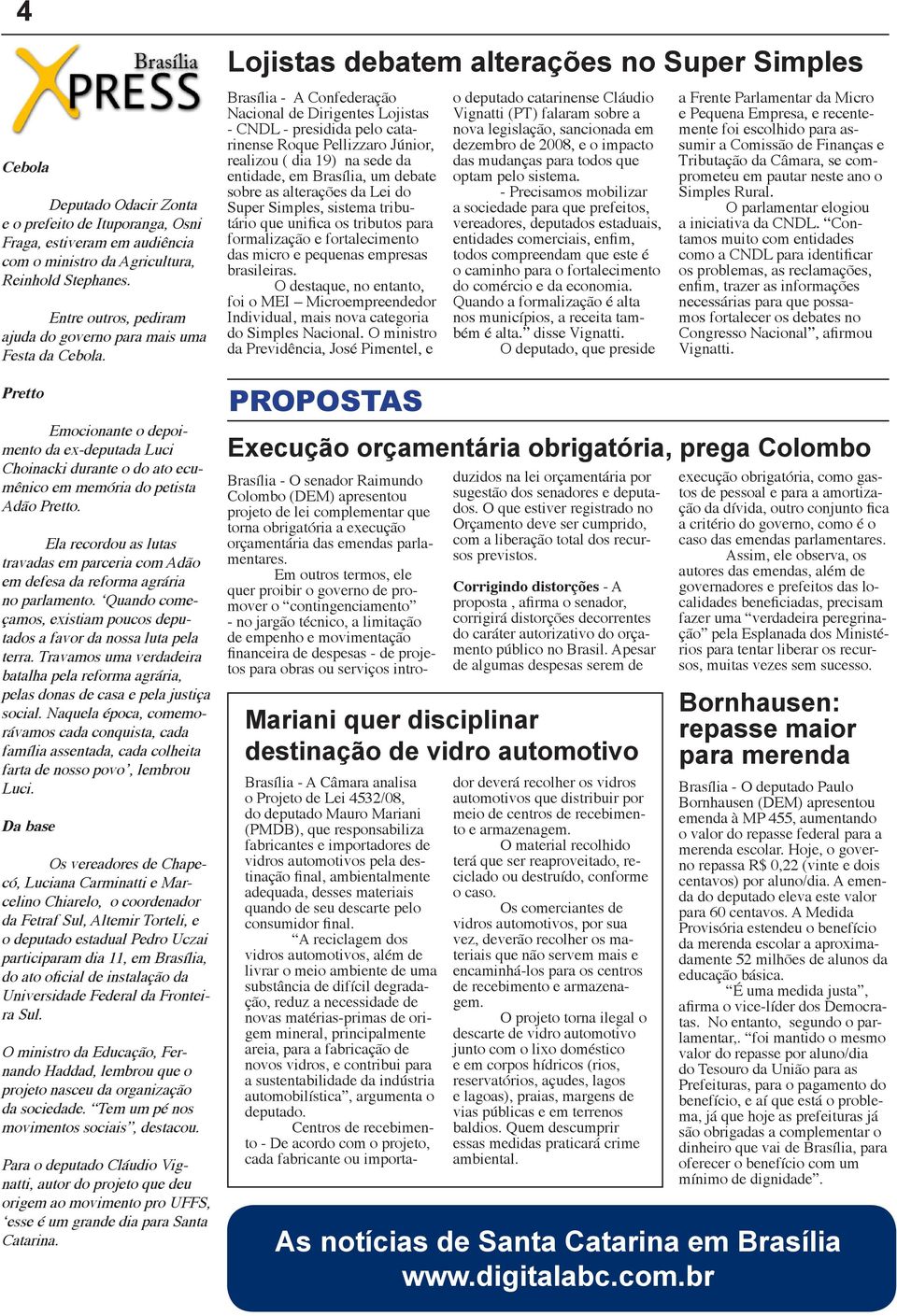 Brasília - A Confederação Nacional de Dirigentes Lojistas - CNDL - presidida pelo catarinense Roque Pellizzaro Júnior, realizou ( dia 19) na sede da entidade, em Brasília, um debate sobre as