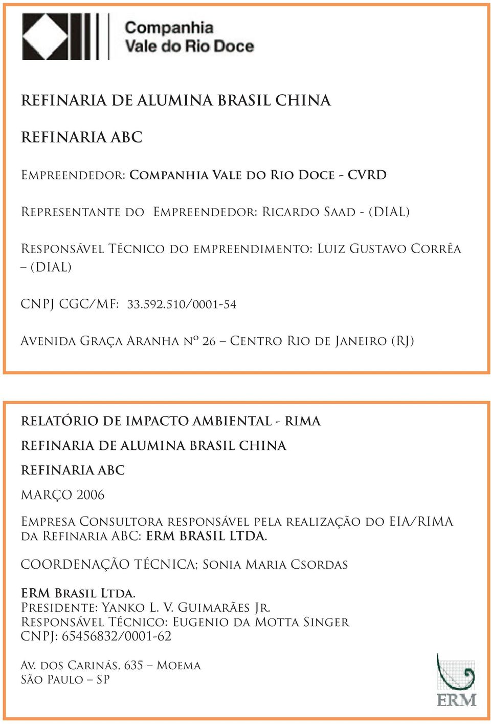 510/0001-54 AVENIDA GRAÇA ARANHA Nº 26 CENTRO RIO DE JANEIRO (RJ) RELATÓRIO DE IMPACTO AMBIENTAL - RIMA REFINARIA DE ALUMINA BRASIL CHINA REFINARIA ABC MARÇO 2006 Empresa